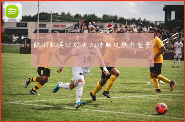 欧洲杯英法对决挑传助攻经典重现