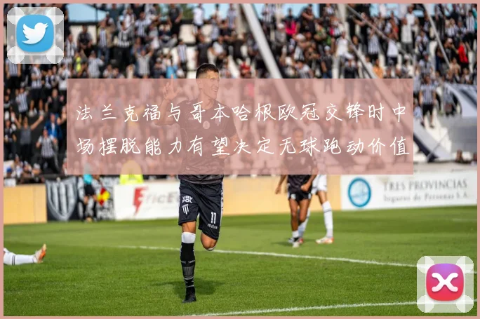 法兰克福与哥本哈根欧冠交锋时中场摆脱能力有望决定无球跑动价值