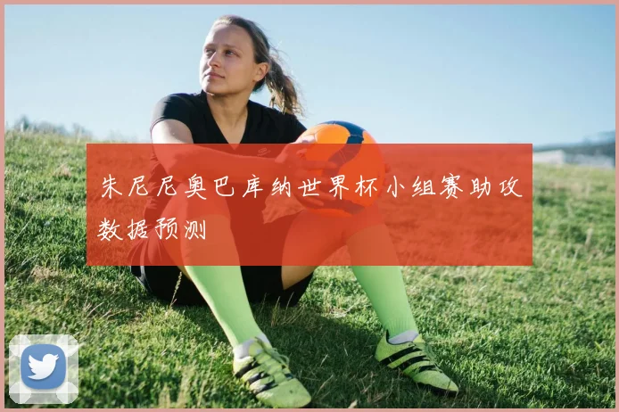 朱尼尼奥巴库纳世界杯小组赛助攻数据预测